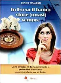In borsa il banco vince (quasi) sempre. Come investire in Borsa aumentando le probabilità di successo scansando truffe, inganni e illusioni Spedizione Espresso