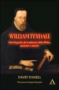 Saldi William Tyndale. Una biogafia del traduttore della Bibbia, puritano e martire