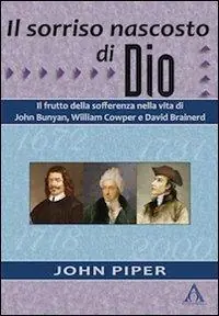 Novità Il sorriso nascosto di Dio. Il frutto della sofferenza nella vita di John Bunyan, William Cowper e David Brainerd