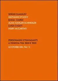 Must-Have Personaggi stravaganti a Venezia tra ‘800 e ‘900. Sergei Djagilev, Giovanni Stucky, Emma Ciardi, Alma Mahler Schindler, Luisa Casati, Mary Mccarthy