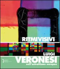 Ritmi visivi. Luigi Veronesi nell‘astrattismo europeo. Ediz. illustrata Prezzo Basso