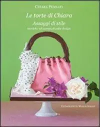 Le torte di Chiara. Assaggi di stile, tecniche ed esempi di cake design Prezzo Basso