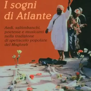 I sogni di Atlante. Aedi, saltimbanchi, poetesse e musicanti nella tradizione di spettacolo popolare del Maghreb Saldi