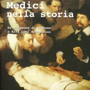 Medici nella storia. Da Alcmeone di Crotone a Rita Levi Montalcini Compra Oggi Stesso