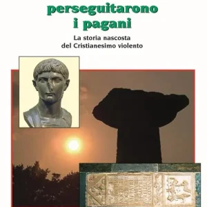 Quando i cristiani perseguitarono i pagani. La storia nascosta del cristianesimo violento Acquista Ora