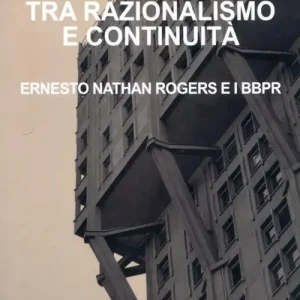 Ordina Subito Tra razionalismo e continuità. Ernesto Nathan Rogers e i BBPR