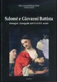 Salomé e Giovanni Battista. Immagini e iconografie dal VI al XVI secolo. Ediz. illustrata Direttamente Dal Produttore