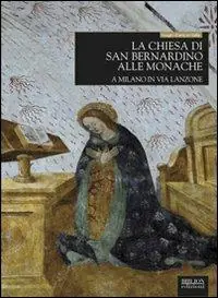 Ultimissimo Modello La chiesa di San Bernardino alle Monache a Milano in via Lanzone. Ediz. illustrata
