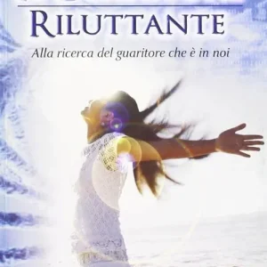 Il guaritore riluttante. Alla ricerca del guaritore che è in noi Prezzo Basso