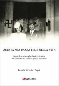 A Buon Prezzo Questa mia pazza fede nella vita. Storia di una famiglia ebraica triestina dal fascismo alla seconda guerra mondiale