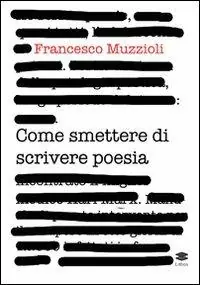 Vendita Finale Come smettere di scrivere poesia. Manuale di pronto intervento per il recupero in otto giorni di 12.000 infettati in forma grave