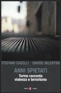 Anni spietati. Torino racconta violenza e terrorismo Saldi