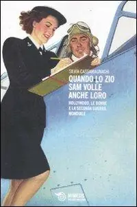 Quando lo zio Sam volle anche loro. Hollywood, le donne e la seconda guerra mondiale Bestseller
