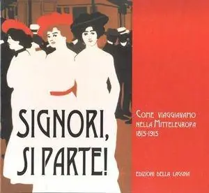 Signori, si parte! Come viaggiavamo nella Mitteleuropa 1815-1915. Ediz. illustrata A Buon Prezzo