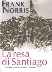 Scelto Dai Clienti La resa di Santiago e altri racconti di guerra e di frontiera