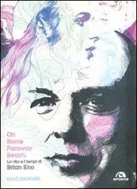 On some faraway beach. La vita e i tempi di Brian Eno Novità