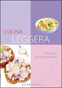 Cucina leggera. Tante ricette per il tuo benessere Professionale