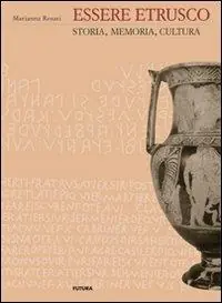 Essere etrusco. Storia, memoria, cultura Più Venduto