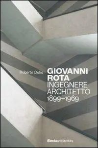 Giovanni Rota. Ingegnere e architetto 1899-1969. Ediz. illustrata Ultima Occasione
