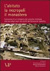 Compra Online L‘abitato, la necropoli, il monastero. Evoluzione di un comparto del suburbio milanese alla luce degli scavi nei cortili dell‘Università Cattolica