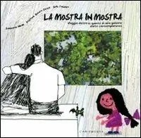 Prezzo Conveniente La mostra in mostra. Viaggio dietro le quinte di una galleria d‘arte contemporanea. Ediz. illustrata