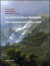 La cascata delle Marmore. Uno scenario del Grand Tour (XVII-XVIII secolo). Ediz. illustrata Sconto