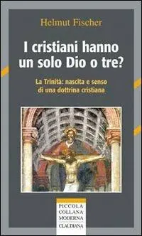 Must-Have I cristiani hanno un solo Dio o tre? La trinità nascita e senso di una dottrina cristiana
