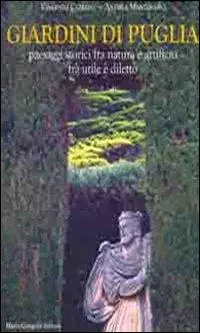 Saldi Giardini di Puglia. Paesaggi storici fra natura e artificio fra utile e diletto. Ediz. illustrata