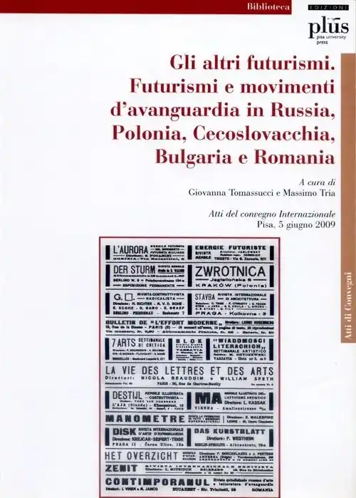Gli altri Futurismi. Futurismi e movimenti d‘avanguardia in Russia, Polonia, Cecoslovacchia, Bulgaria e Romania. Atti del convegno internazionale (Pisa, giugno 2009) Popolare