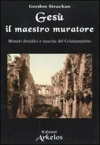 Offerta Limitata Gesù il maestro muratore. Misteri druidici e nascita del Cristianesimo