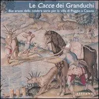 Solo Oggi Le Cacce dei Granduchi. Due arazzi della celebre serie per la Villa di Poggio a Caiano. Ediz. illustrata