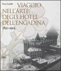 Vendita Finale Viaggio nell‘arte degli hotel dell‘Engadina 1850-1914. Ediz. illustrata
