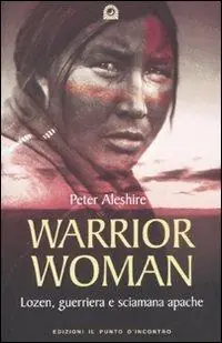 Warrior woman. Storia di Lozen, guerriera e sciamana apache Promozione Esclusiva