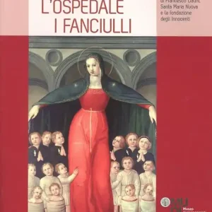 Il mercante, l‘ospedale, i fanciulli. La donazione di Francesco Datini, Santa Maria Nuova e la Fondazione degli Innocenti. Ediz. illustrata Acquista Ora