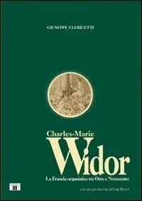 Spedito Oggi Charles Marie Widor. La Francia organistica tra Otto e Novecento