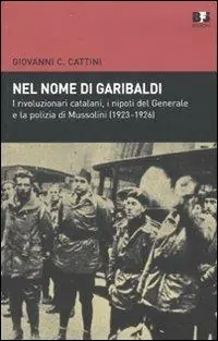 Nel nome di Garibaldi. I rivoluzionari catalani, i nipoti del Generalee la polizia di Mussolini (1923-1926) Scelto Dai Clienti