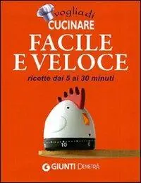 Voglia di cucinare facile e veloce. Ricette dai 5 ai 30 minuti Must-Have