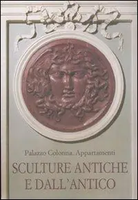 Palazzo Colonna. Appartamenti. Sculture antiche e dall‘antico. Ediz. illustrata Offerta Lampo