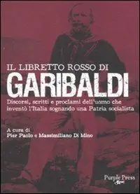 Spedito Oggi Il libretto rosso di Garibaldi. Discorsi, scritti e proclami dell‘uomo che inventò l‘Italia sognando una patria socialista