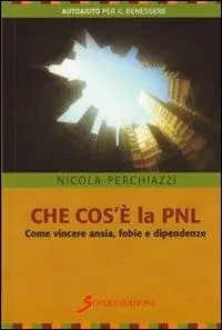 Prezzo Ridotto Che cosa è la PNL. Come vincere ansia, fobie e dipendenze