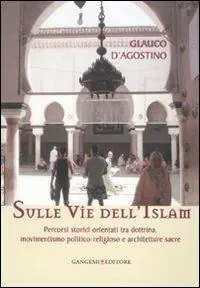 Vendita Finale Sulle vie dell‘Islam. Percorsi storici orientati tra dottrina, movimentismo politico-religioso e architetture sacre