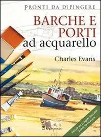 Prezzo Ridotto Barche e porti ad acquarello. Ediz. illustrata