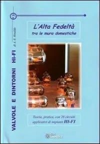 Valvole e dintorni Hi-Fi. L‘alta fedeltà tra le mura domestiche. Teoria, pratica, con 28 circuiti applicativi di impianti Hi-Fi Must-Have