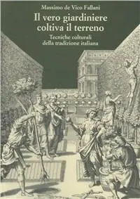 Il vero giardiniere coltiva il terreno. Tecniche colturali della tradizione italiana Ultima Occasione