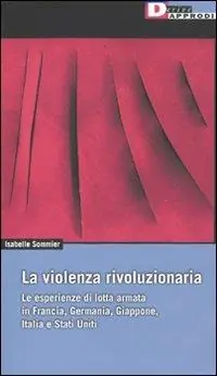 Professionale La violenza rivoluzionaria. Le esperienze di lotta armata in Francia, Germania, Italia, Giappone e Stati Uniti