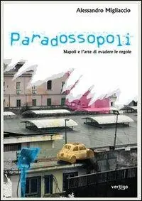 Paradossopoli. Napoli e l‘arte di evadere le regole Direttamente Dal Produttore