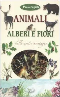Animali, alberi e fiori delle nostre montagne. Ediz. illustrata Economico