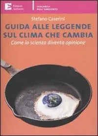 Nuova Collezione Guida alle leggende sul clima che cambia. Come la scienza diventa opinione