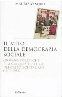 Il mito della democrazia sociale. Giovanni Gronchi e la cultura politica dei cattolici italiani (1902-1955) Offerta Limitata
