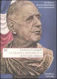 La quinta Repubblica. Da De Gaulle a Sarkozy. L‘evoluzione di un presidenzialismo extra-costituzionale Acquista Ora